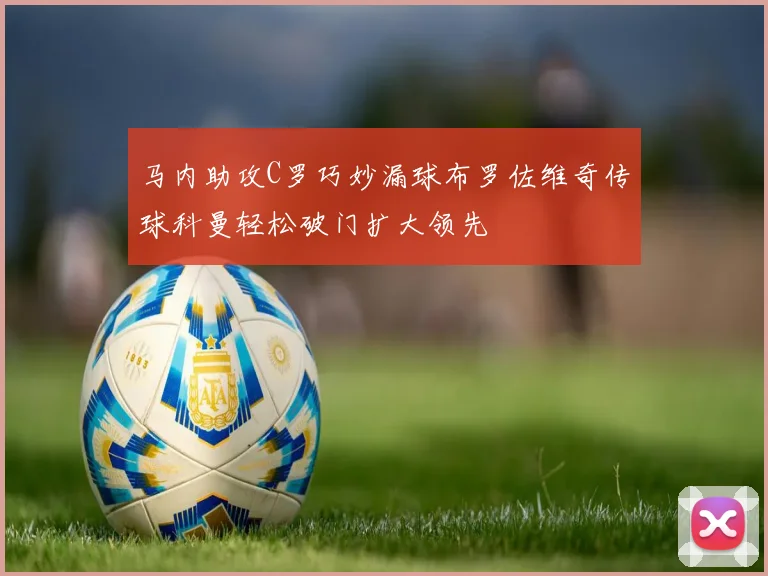 马内助攻C罗巧妙漏球布罗佐维奇传球科曼轻松破门扩大领先