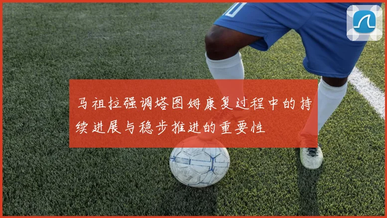 马祖拉强调塔图姆康复过程中的持续进展与稳步推进的重要性