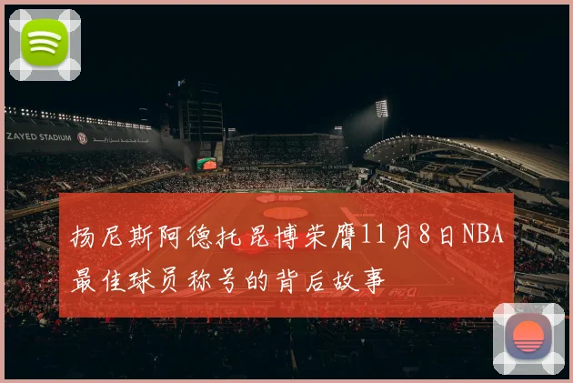 扬尼斯阿德托昆博荣膺11月8日NBA最佳球员称号的背后故事